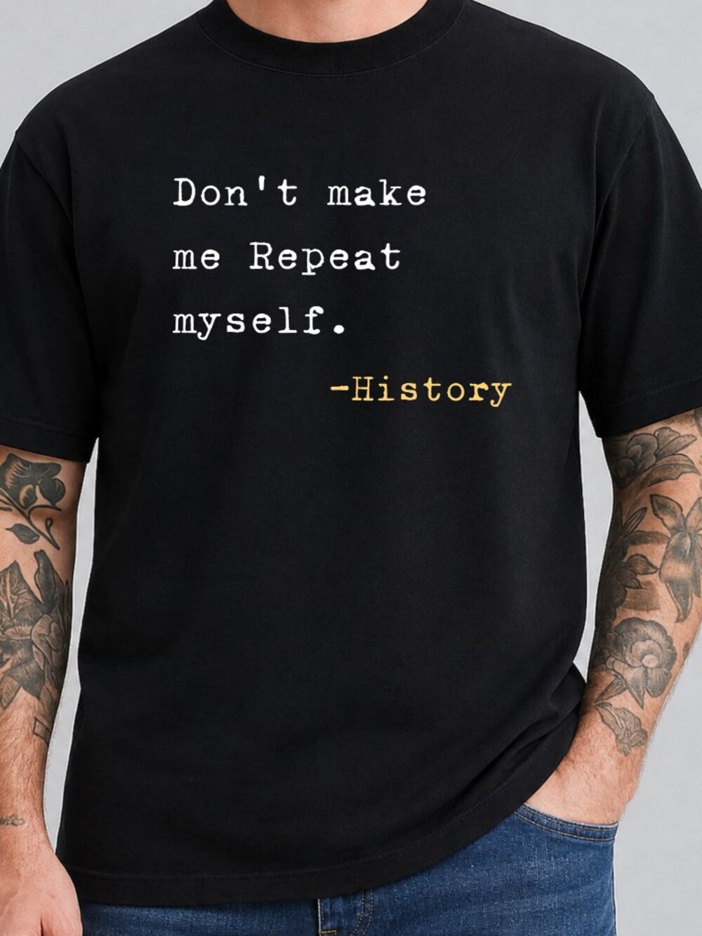 Dont Make Me Repeat Myself History TShirt Graphic Tee Adult Unisex Funny Quote